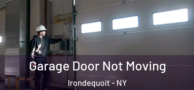  Garage Door Not Moving Irondequoit - NY